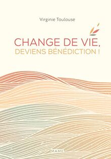 Change de vie, deviens bénédiction !