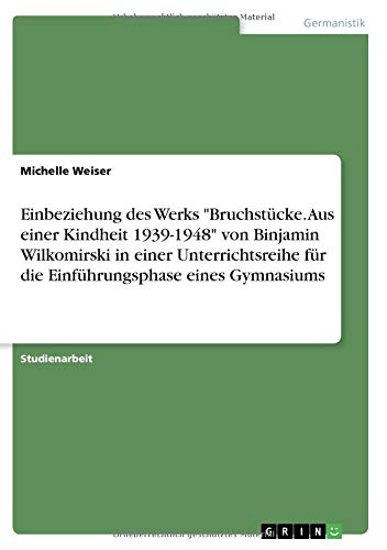 Einbeziehung des Werks Bruchstücke. Aus einer Kindheit 1939-1948 von Binjamin Wilkomirski in einer Unterrichtsreihe für die Einführungsphase eines Gymnasiums