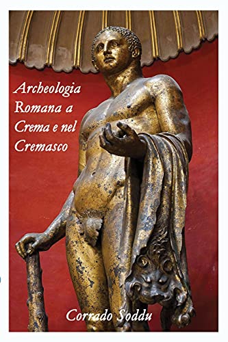 Archeologia Romana a Crema e nel Cremasco: Crema e il Suo Territorio durante la Storia Romana