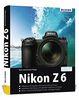 Nikon Z6 - Für bessere Fotos von Anfang an: Das umfangreiche Praxisbuch