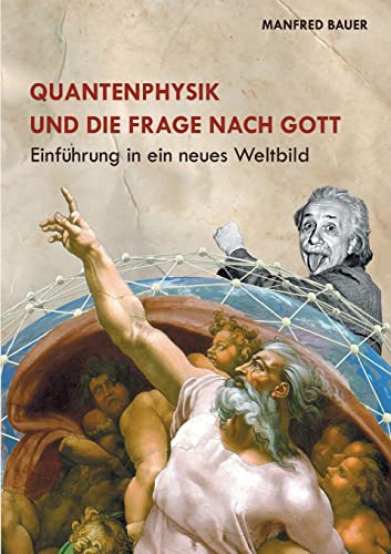 Quantenphysik und die Frage nach Gott: Einführung in eine neues Weltbild