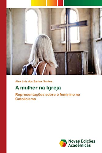 A mulher na Igreja: Representações sobre o feminino no Catolicismo