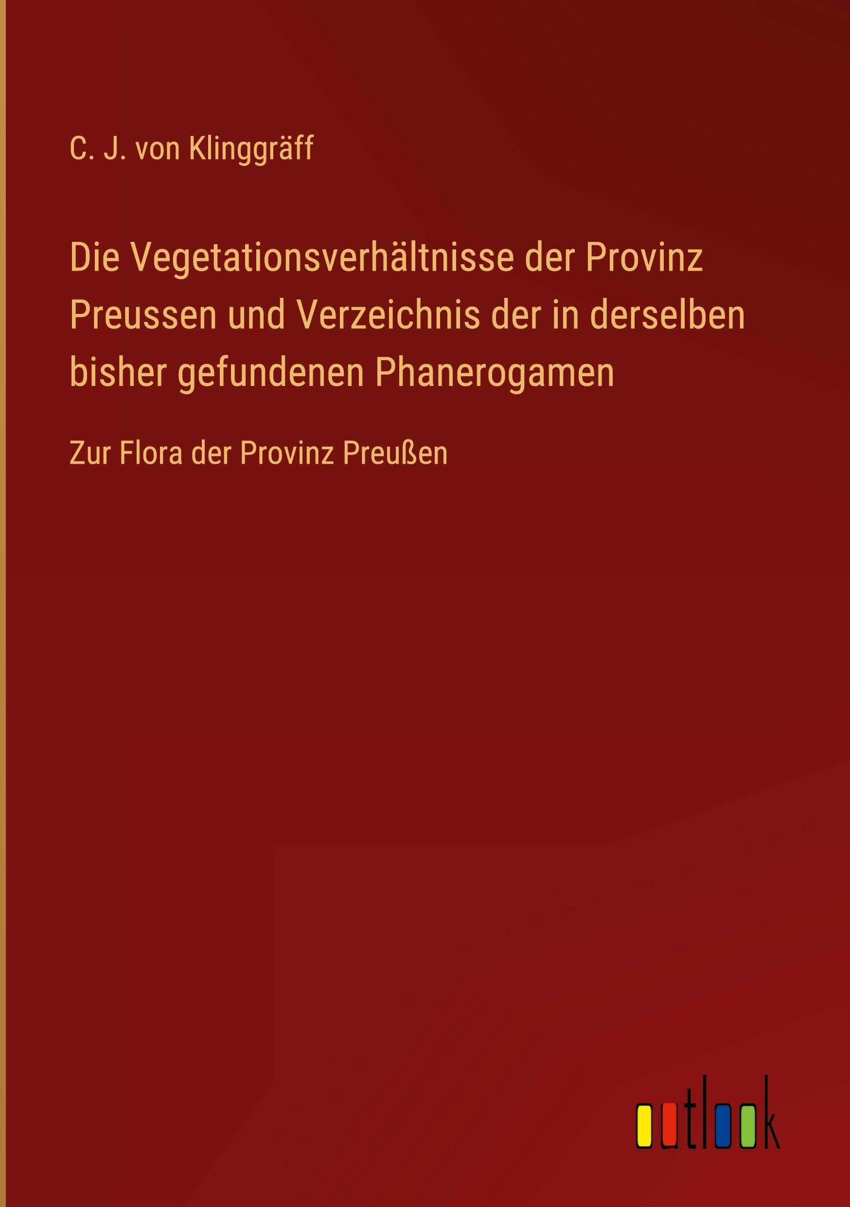 Die Vegetationsverhältnisse der Provinz Preussen und Verzeichnis der in derselben bisher gefundenen Phanerogamen: Zur Flora der Provinz Preußen