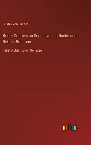 Briefe Goethes an Sophie von La Roche und Bettina Brentano: nebst dichterischen Beilagen