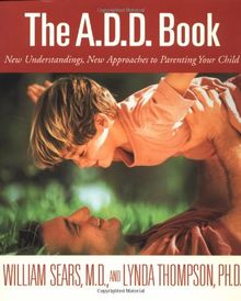 The A.D.D. Book: New Understandings, New Approaches to Parenting Your Child