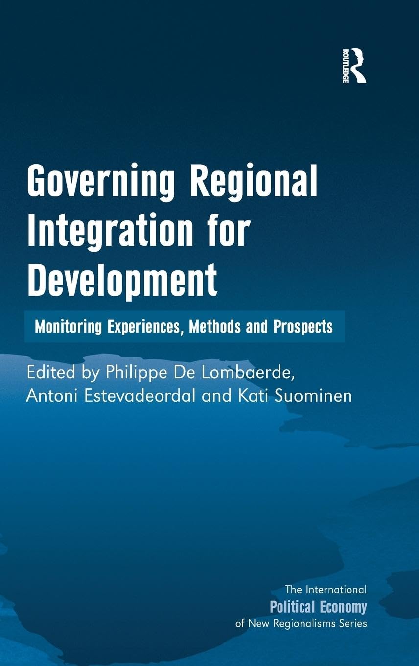 Governing Regional Integration for Development: Monitoring Experiences, Methods and Prospects (The International Political Economy of New Regionalisms Series)