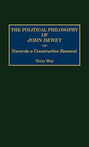 The Political Philosophy of John Dewey: Towards a Constructive Renewal (Contemporary Writers)