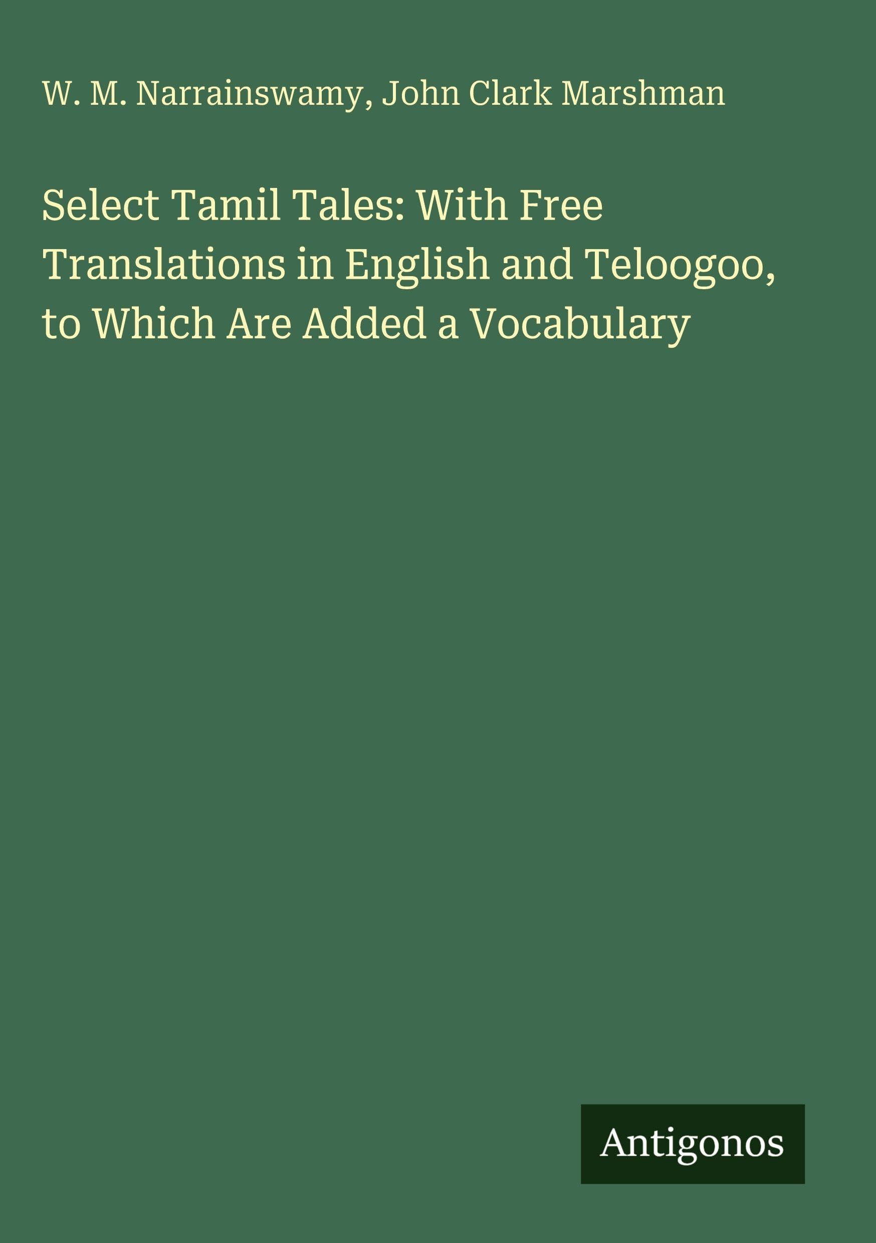 Select Tamil Tales: With Free Translations in English and Teloogoo, to Which Are Added a Vocabulary