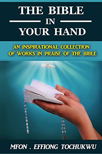 The Bible in Your Hand: An Inspirational Collection of Works in Praise of the Bible