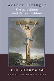 Der alte Adam und der neue Adam: Ein Kreuzweg (Praktische Theologie)