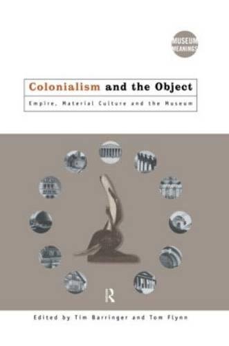 Colonialism and the Object: Empire, Material Culture and the Museum (Museum Meanings)