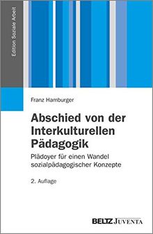 Abschied von der Interkulturellen Pädagogik: Plädoyer für einen Wandel sozialpädagogischer Konzepte (Edition Soziale Arbeit)