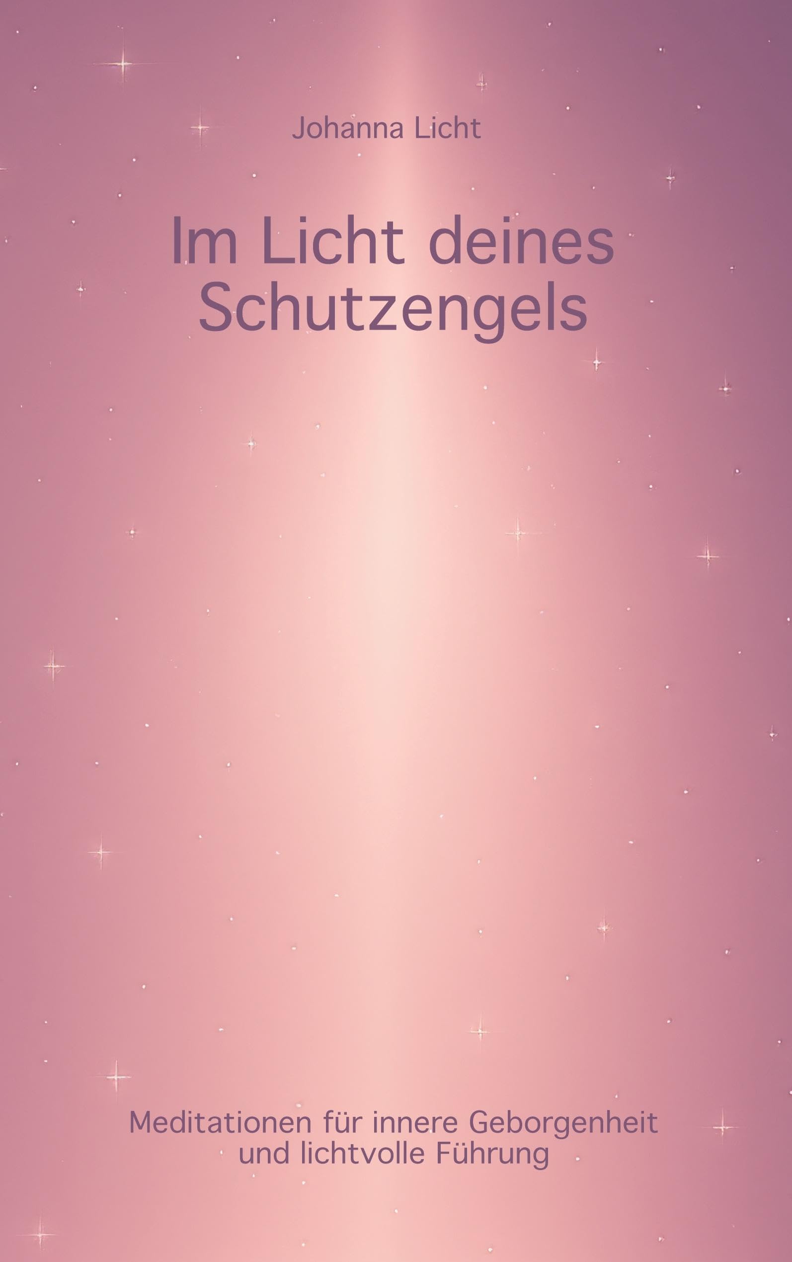 Im Licht deines Schutzengels: Meditationen für innere Geborgenheit und lichtvolle Führung
