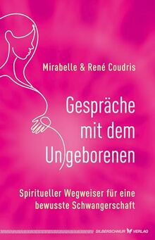 Gespräche mit dem Ungeborenen: Der spirituelle Wegweiser für eine bewusste Schwangerschaft
