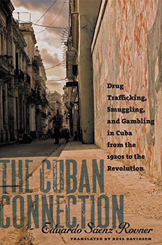The Cuban Connection: Drug Trafficking, Smuggling, and Gambling in Cuba from the 1920s to the Revolution (Latin America in Translation/En Traducción/Em Tradução)