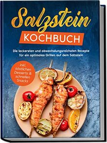 Salzstein Kochbuch: Die leckersten und abwechslungsreichsten Rezepte für ein optimales Grillen auf dem Salzstein | inkl. köstlichen Desserts & schnellen Snacks