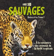 Sauvages : entre si tu l'oses ! : à la rencontre des animaux de la forêt tropicale