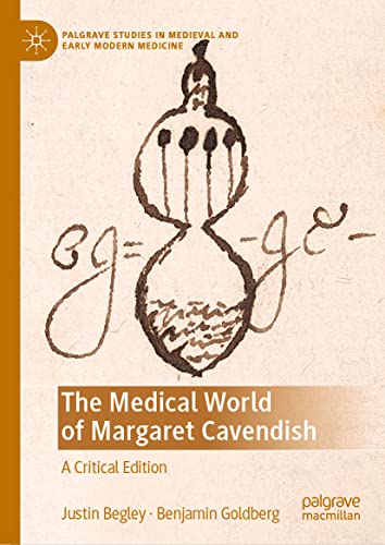 The Medical World of Margaret Cavendish: A Critical Edition (Palgrave Studies in Medieval and Early Modern Medicine)