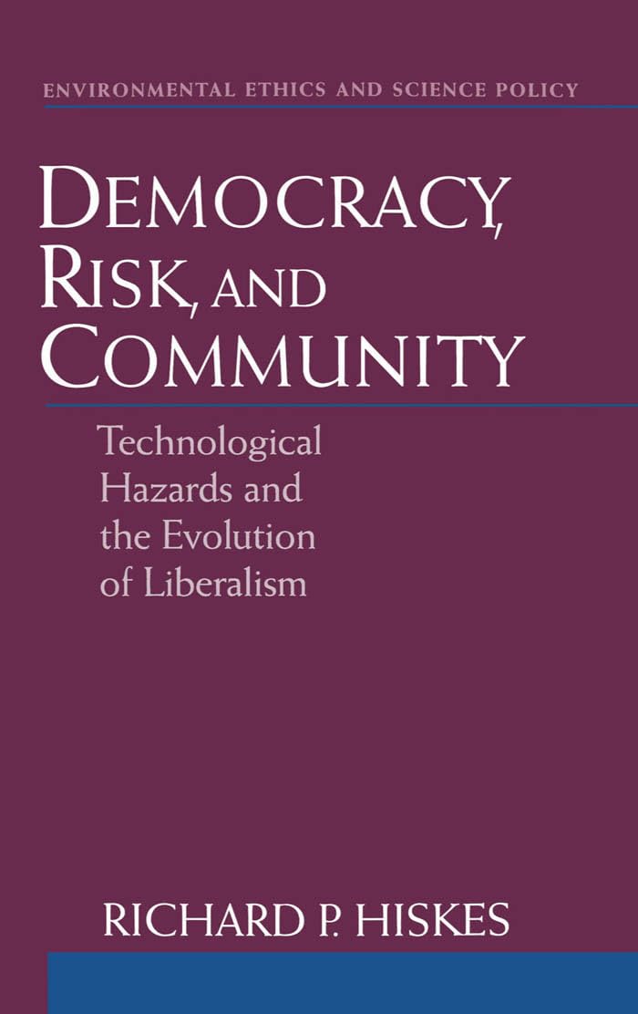 Democracy, Risk, and Community: Technological Hazards and the Evolution of Liberalism (Environmental Ethics and Science Policy)