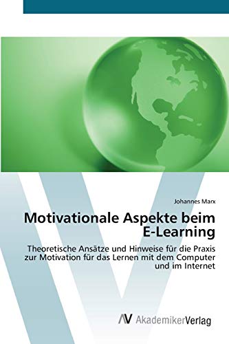 Motivationale Aspekte beim E-Learning: Theoretische Ansätze und Hinweise für die Praxis zur Motivation für das Lernen mit dem Computer und im Internet