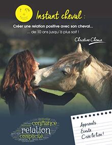 Instant cheval : créer une relation positive avec son cheval ... de 10 ans jusqu'à plus soif !