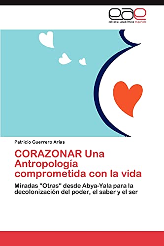 CORAZONAR Una Antropología comprometida con la vida: Miradas Otras desde Abya-Yala para la decolonización del poder, el saber y el ser