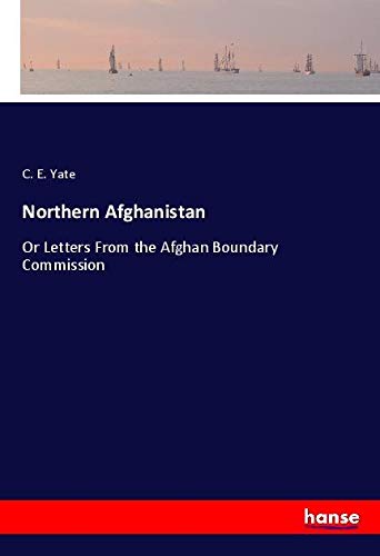 Northern Afghanistan: Or Letters From the Afghan Boundary Commission