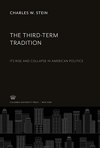 The Third-Term Tradition: Its Rise and Collapse in American Politics