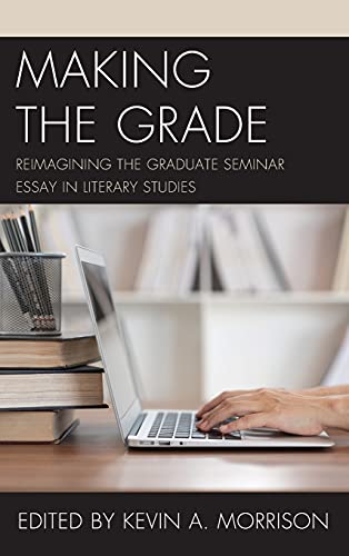 Making the Grade: Reimagining the Graduate Seminar Essay in Literary Studies
