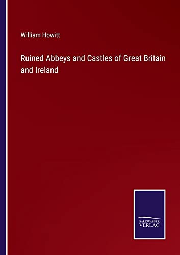 Ruined Abbeys and Castles of Great Britain and Ireland