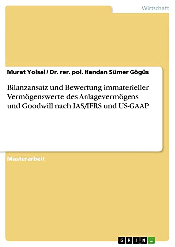 Bilanzansatz und Bewertung immaterieller Vermögenswerte des Anlagevermögens und Goodwill nach IAS/IFRS und US-GAAP: Magisterarbeit