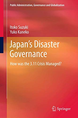 Japan’s Disaster Governance: How was the 3.11 Crisis Managed? (Public Administration, Governance and Globalization, 4, Band 4)