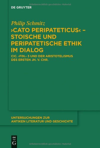 Cato Peripateticus - stoische und peripatetische Ethik im Dialog: Cic. fin. 3 und der Aristotelismus des ersten Jh. v. Chr. (Xenarchos, Boethos ... antiken Literatur und Geschichte, Band 113)