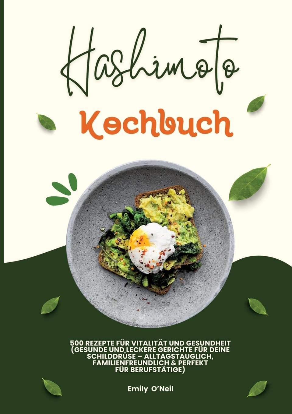 Hashimoto Kochbuch: 500 Rezepte für Vitalität und Gesundheit (Gesunde und leckere Gerichte für deine Schilddrüse – alltagstauglich, familienfreundlich und perfekt für Berufstätige)