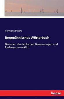 Bergmännisches Wörterbuch: Darinnen die deutschen Benennungen und Redensarten erklärt