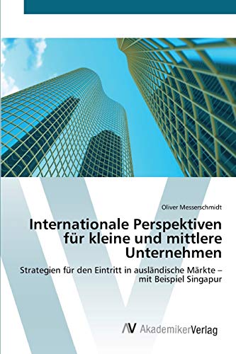 Internationale Perspektiven für kleine und mittlere Unternehmen: Strategien für den Eintritt in ausländische Märkte – mit Beispiel Singapur