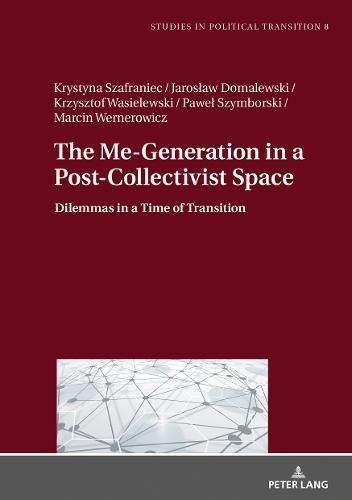 The Me-Generation in a Post-Collectivist Space: Dilemmas in a Time of Transition (Studies in Political Transition, Band 8)