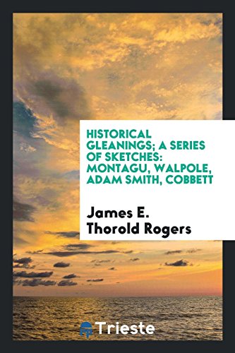 Historical gleanings; a series of sketches: Montagu, Walpole, Adam Smith, Cobbett