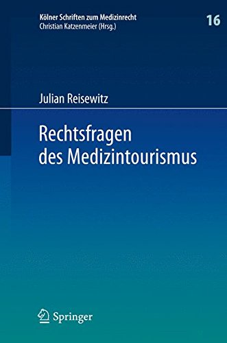 Rechtsfragen des Medizintourismus: Internationale Zuständigkeit und anwendbares Recht bei Klagen des im Ausland behandelten Patienten wegen eines ... (Kölner Schriften zum Medizinrecht)