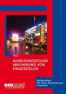 Ausbildungsfolien Absicherung von Einsatzstellen: Rechtsgrundlagen - PSA, Geräte, Warneinrichtungen - Einsatzablauf (Ausbildungsfolien Feuerwehr)