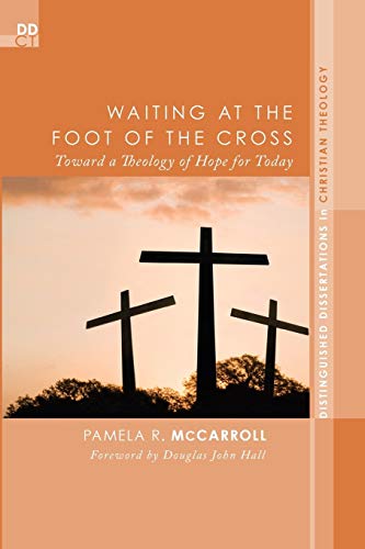 Waiting at the Foot of the Cross: Toward a Theology of Hope for Today (Distinguished Dissertations in Christian Theology, Band 11)