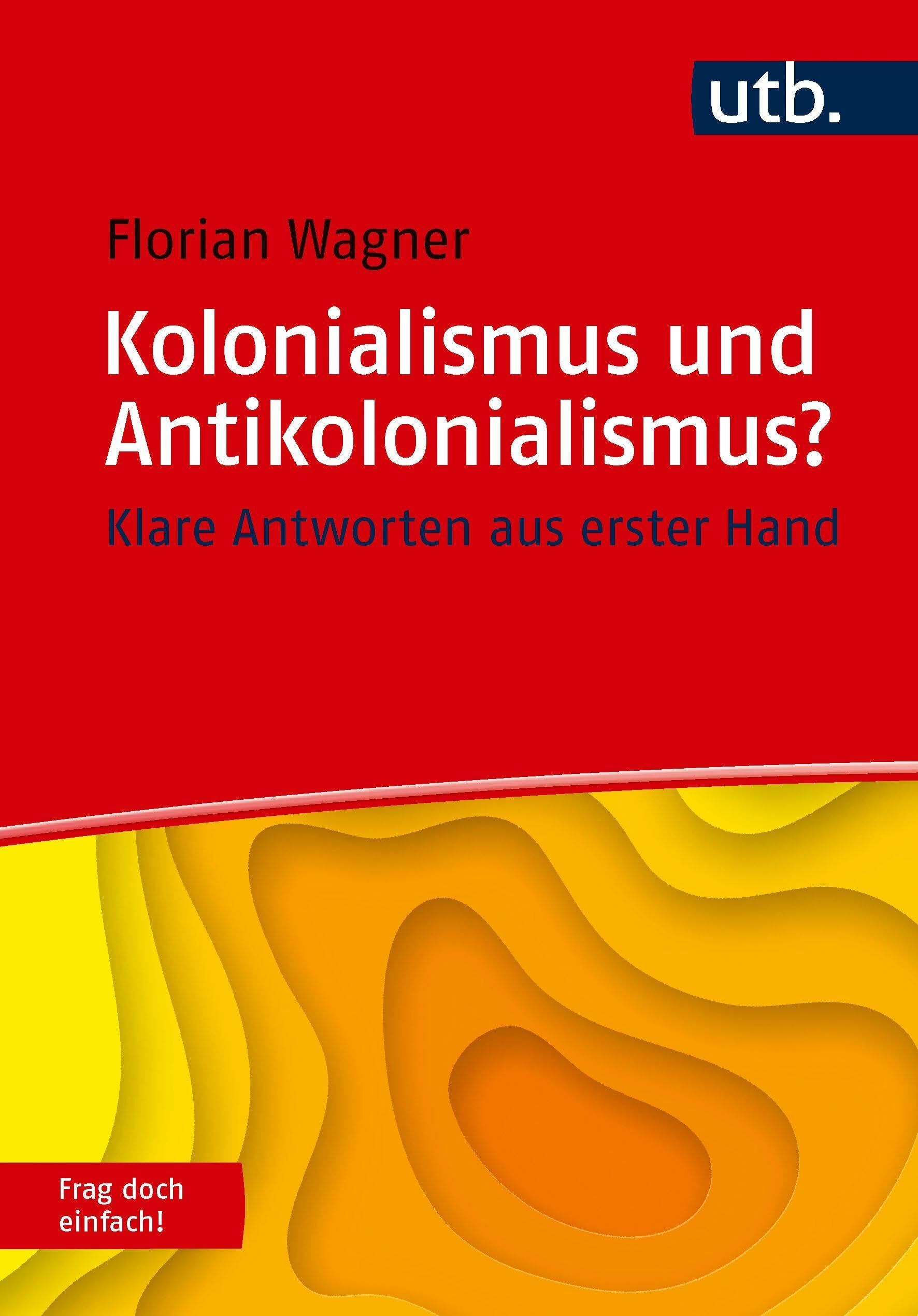 Wagner, Florian: Kolonialismus und Antikolonialismus? Frag doch einfach!