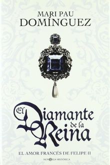 El diamante de la reina : el amor francés de Felipe II (Novela Historica(la Esfera))