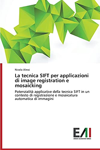 La tecnica SIFT per applicazioni di image registration e mosaicking: Potenzialità applicative della tecnica SIFT in un contesto di registrazione e mosaicatura automatica di immagini