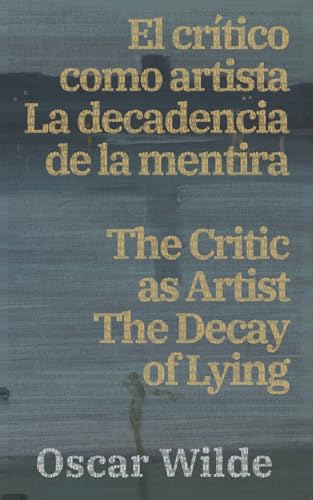 El crítico como artista - La decadencia de la mentira / The Critic as Artist - The Decay of Lying: Texto paralelo bilingüe - Bilingual edition: ... - Spanish (Ediciones Bilingües, Band 31)