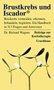 Brustkrebs und Iscador: Brustkrebs vermeiden, erkennen, behandeln, begleiten. Ein Handbuch in 313 Fragen und Antworten