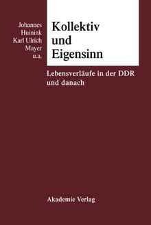 Kollektiv und Eigensinn: Lebensverläufe in der Ddr und danach: Lebensverläufe in der DDR und danach