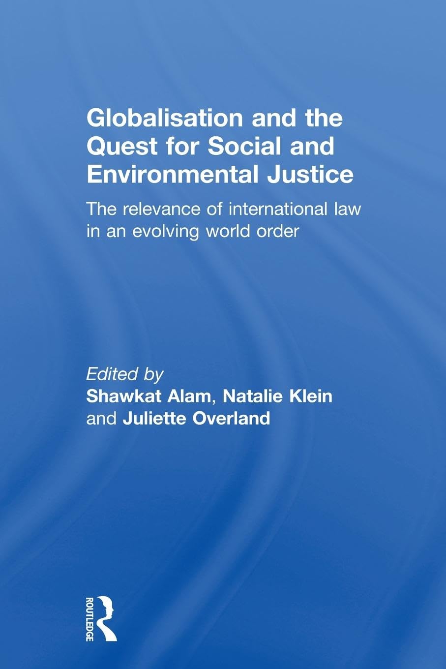 Globalisation and the Quest for Social and Environmental Justice: The Relevance of International Law in an Evolving World Order