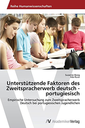 Unterstützende Faktoren des Zweitspracherwerb deutsch - portugiesisch: Empirische Untersuchung zum Zweitspracherwerb Deutsch bei portugiesischen Jugendlichen