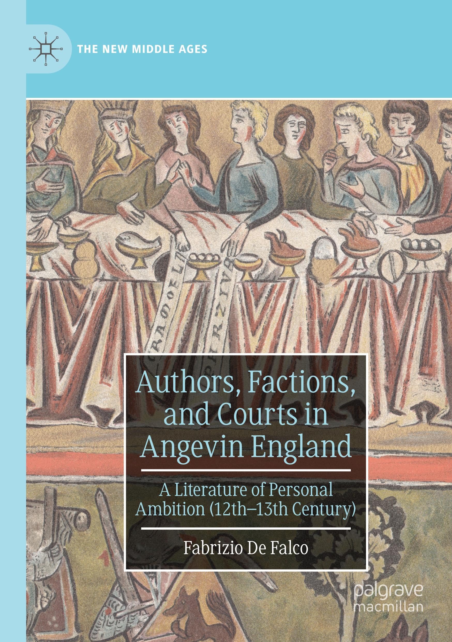 Authors, Factions, and Courts in Angevin England: A Literature of Personal Ambition (12th–13th Century) (The New Middle Ages)